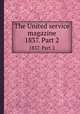 The United service magazine. 1837. Part 2, 