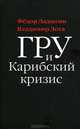 ГРУ и Карибский кризис. Секретная хроника опасной конфронтации / Ф.И. Ладыгин, В.И. Лота. - ил., Лота Владимир Иванович, Ладыгин Федор Иванович 