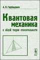 Квантовая механика в общей теории относительности. Основные принципы и элементарные приложения - 3 изд., Горбацевич А.К. 