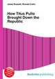 How Titus Pullo Brought Down the Republic, Jesse Russell,Ronald Cohn 