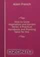 How to Grow Vegetables and Garden Herbs: A Practical Handbook and Planting Table for the ., Allen French 