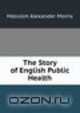The Story of English Public Health, Malcolm Alexander Morris 