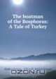 The boatman of the Bosphorus. A tale of Turkey, Effendi Abderahman 