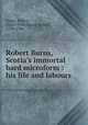 Robert Burns, Scotia`s immortal bard microform : his life and labours, Grant, Robert, 1824?-1900,Burns, Robert, 1759-1796 