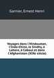 Voyages dans l`Hindoustan, l`Indo-Chine, le Sindhy, Lahore, Caboul et dans l`Afghanistan (XIXe sicle), Garnier, Ernest Henri 
