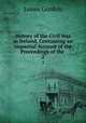 History of the Civil War in Ireland, Containing an Impartial Account of the Proceedings of the .. 2, James Gordon 