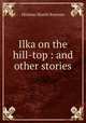 Ilka on the hill-top : and other stories, Boyesen Hjalmar Hjorth 