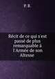 Rcit de ce qui s`est pass de plus remarquable l`Arme de son Altesse ., P. B. 
