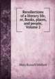 Recollections of a literary life, or, Books, places, and people, Volume 2, Mary Russell Mitford 