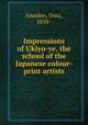 Impressions of Ukiyo-ye, the school of the Japanese colour-print artists, Amsden, Dora, 1858- 