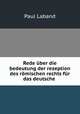 Rede ber die bedeutung der rezeption des rmischen rechts fr das deutsche ., 