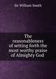 The reasonableness of setting forth the most worthy praise of Almighty God ., Smith, William, Sir, 1813-1893 