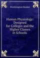 Human Physiology: Designed for Colleges and the Higher Classes in Schools ., 