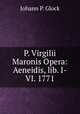 P. Virgilii Maronis Opera: Aeneidis, lib. I-VI. 1771, Johann P. Glock 