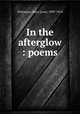 In the afterglow : poems, Dickinson, Mary Lowe, 1839-1914 