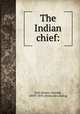 The Indian chief:, [Van Dusen, Conrad], 1800?-1878. [from old catalog] 