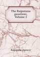 The Rajputana gazetteer, Volume 2, Rajputana (Agency) 
