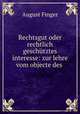 Rechtsgut oder rechtlich geschtztes interesse: zur lehre vom objecte des ., August Finger 