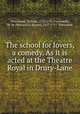 The school for lovers, a comedy. As it is acted at the Theatre Royal in Drury-Lane, Whitehead, William, 1715-1785,Fontenelle, M. de (Bernard Le Bovier), 1657-1757. Testament 
