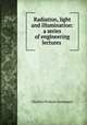 Radiation, light and illumination: a series of engineering lectures ., Charles Proteus Steinmetz 