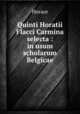 Quinti Horatii Flacci Carmina selecta : in usum scholarum Belgicae, Horace Horace 