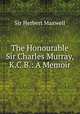 The Honourable Sir Charles Murray, K.C.B.: A Memoir, Sir Herbert Maxwell 