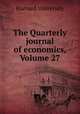 The Quarterly journal of economics, Volume 27, Harvard University 