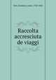 Raccolta accresciuta de viaggi, Orti, Girolamo, conte, 1769-1845 