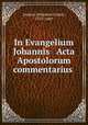 In Evangelium Johannis & Acta Apostolorum commentarius, 