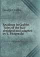 Readings in Crabbe. `Tales of the hall` abridged and adapted by E. Fitzgerald., Crabbe George 