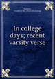 In college days; recent varsity verse, Harrison, Joseph Le Roy. [from old catalog] 
