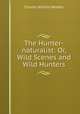 The Hunter-naturalist: Or, Wild Scenes and Wild Hunters, Charles Wilkins Webber 