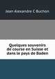 Quelques souvenirs de course en Suisse et dans le pays de Baden, Jean Alexandre C Buchon 