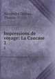 Impressions de voyage: La Caucase. 2, Alexandre Dumas , Dumas 