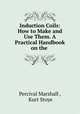 Induction Coils: How to Make and Use Them. A Practical Handbook on the ., Percival Marshall , Kurt Stoye 