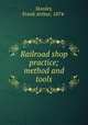 Railroad shop practice; method and tools, Stanley, Frank Arthur, 1874- 