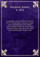 A complete work of Robert Murdock, P.L.P., containing his poems, songs, toasts and epigrams microform : with a sketch of the life of the poet, from his school days up to the time of the publication of this work, Murdoch, Robert, b. 1836 