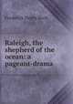 Raleigh, the shepherd of the ocean: a pageant-drama, Frederick Henry Koch 