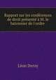Rapport sur les confrences de droit prsent M. le batonnier de l`ordre ., 