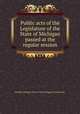 Public acts of the Legislature of the State of Michigan passed at the regular session, Michigan,Michigan. Dept. of State,Michigan. Michigan laws 