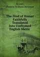 The Iliad of Homer Faithfully Translated Into Unrhymed English Metre ., Homer, Francis William Newman 