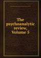 The psychoanalytic review, Volume 5, National Psychological Association for Psychoanalysis (U.S.) 