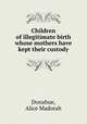Children of illegitimate birth whose mothers have kept their custody, Donahue, Alice Madorah 