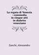 La regata di Venezia : commedia in cinque atti in dialetto veneziano, Zanchi, Alessandro 