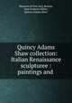 Quincy Adams Shaw collection: Italian Renaissance sculpturee : paintings and ., 