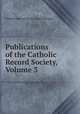 Publications of the Catholic Record Society, Volume 3, Catholic Record Society (Great Britain) 