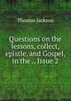 Questions on the lessons, collect, epistle, and Gospel, in the ., Issue 2, Thomas Jackson 