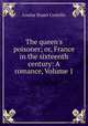 The queen`s poisoner; or, France in the sixteenth century: A romance, Volume 1, Costello Louisa Stuart 