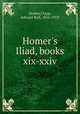 Homer`s Iliad, books xix-xxiv, Homer,Clapp, Edward Bull, 1856-1919 