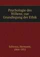 Psychologie des Willens; zur Grundlegung der Ethik, Schwarz, Hermann, 1864-1951 